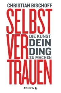 Buchcover Christian Bischoff Selbstvertrauen Die Kunst dein Ding zu machen