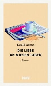 Ewald Arenz – Die Liebe an miesen Tagen, 2023 (Rezension)