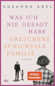 Buchcover Susanne Abel Was ich nie gesagt habe Gretchens Schicksalsfamilie